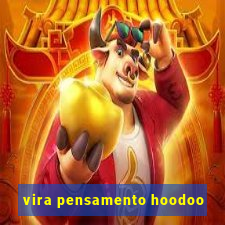 vira pensamento hoodoo